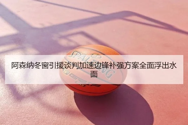 阿森纳冬窗引援谈判加速边锋补强方案全面浮出水面
